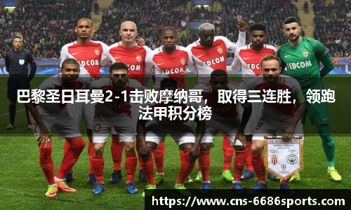巴黎圣日耳曼2-1击败摩纳哥，取得三连胜，领跑法甲积分榜
