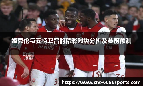 洛克伦与安特卫普的精彩对决分析及赛前预测